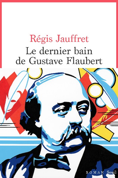 "Le Dernier Bain de Gustave Flaubert" de Régis Jauffret