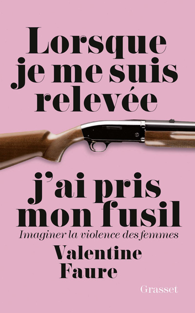 "Lorsque je me suis relevée j’ai pris un fusil" de Valentine Faure