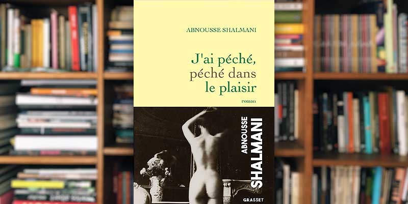 ''J'ai péché, péché dans le plaisir'' d'Abnousse Shalmani