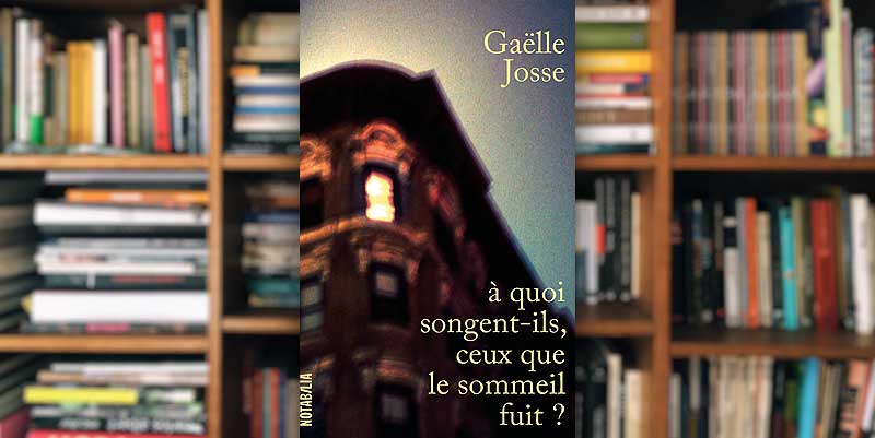 ''À quoi songent-ils ceux que le sommeil fuit ? '' de Gaëlle Josse