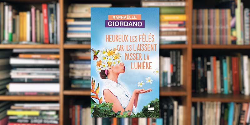 ''Heureux les fêlés car ils laissent passer la lumière'' de Raphaëlle Giordano