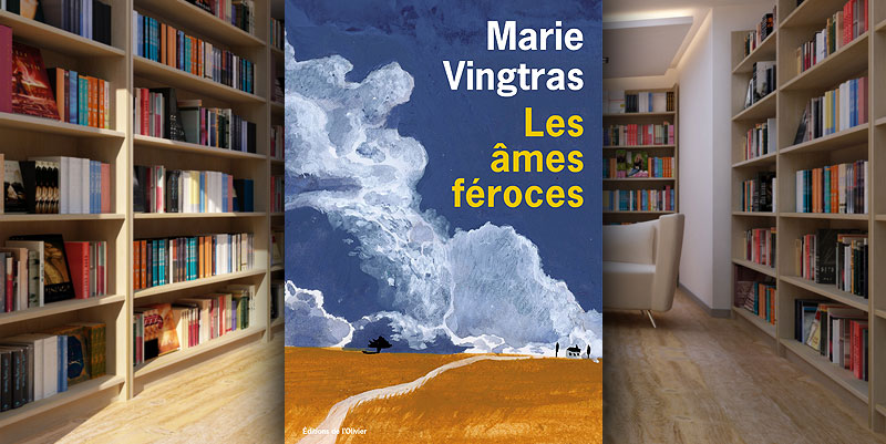 ''Les âmes féroces'' de Marie Vingtras